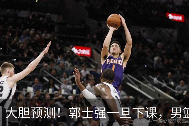 大胆预测！郭士强一旦下课，男篮新主帅99％在以下会在这三人之间产生