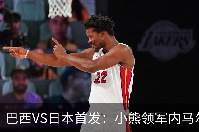 巴西VS日本首发：小熊领军内马尔替补 库尼亚配拉扬